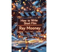 How to Write Short Films: Fail-Proof Techniques