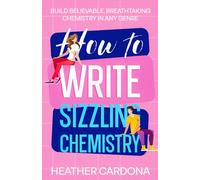 How to Write Sizzling Chemistry: Build Believable, Breathtaking Chemistry in Any Genre (The Ultimate Romance Heat Toolkit Series)