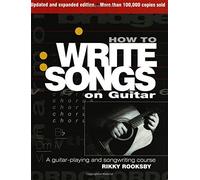 How to Write Songs on Guitar: A Guitar-playing and Songwriting Course by Rikky Rooksby (2009-02-01)