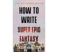How to Write Super Epic Fantasy: The Ultimate Guide (The Story Hacks)