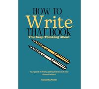 How to Write That Book You Keep Thinking About: Your guide to finally getting the book of your dreams written