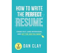 How to Write the Perfect Resume: Stand Out, Land Interviews, and Get the Job You Want
