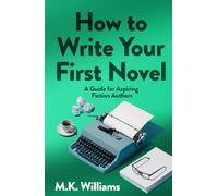 How To Write Your First Novel: A Guide For Aspiring Fiction Authors: 3 (Author Your Ambition)