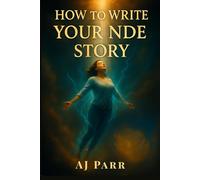 How to Write Your NDE Story: A Step-by-Step Guide to Sharing Your Near-Death Experience With the World