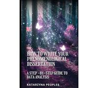 How to Write Your Phenomenological Dissertation: A Step-by-Step Guide to Data Analysis