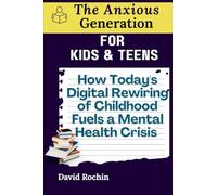 How Today's Digital Rewiring of Childhood Fuels a Mental Health Crisis: The Anxious Generation for Kids & Teens