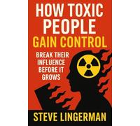 How Toxic People Gain Control: Break Their Influence Before It Grows