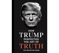 HOW TRUMP PERFECTED THE ART OF TRUTH: A Blank Political Satire Notebook, Gag Gift Journal Honoring the Greatest Truths Never Spoken