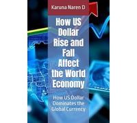 How US Dollar Rise and Fall Affect the World Economy: How US Dollar Dominates the Global Currency