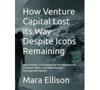 How Venture Capital Lost Its Way Despite Icons Remaining: How A Founder-First Empowering Focus Morphed Into a Template, Metric, Herd-Based (Almost) Unrecognizable Industry