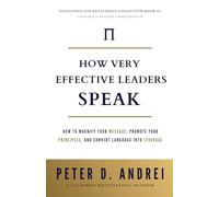 How Very Effective Leaders Speak: How to Magnify Your Message, Promote Your Principles, and Convert Language Into Leverage (Eloquence for Excellence)