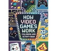 How Video Games Work Coloring and Activity Book: STEM-focused, with Fun Facts, Science and Trivia Questions (STEM Power Series)