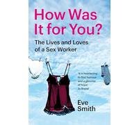 How Was It for You?: The Lives and Loves of a Sex Worker