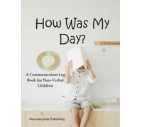 How Was My Day?: A Communication Logbook for Nonverbal Children, Autism, and Special Needs Support