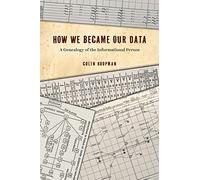 How We Became Our Data: A Genealogy of the Informational Person