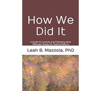 How We Did It: A Guide for Juvenile and Emerging Adult Offenders Ready for Positive Reform