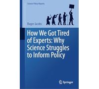 How We Got Tired of Experts: Why Science Struggles to Inform Policy (Science Policy Reports)