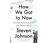 How We Got to Now: Six Innovations That Made the Modern World