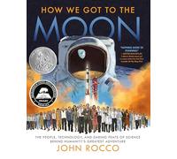 How We Got to the Moon: The People, Technology, and Daring Feats of Science Behind Humanity's Greatest Adventure