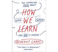 How We Learn: The Surprising Truth About When, Where, and Why It Happens