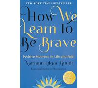 How We Learn to Be Brave: Decisive Moments in Life and Faith