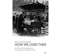 How We Lived Then: History of Everyday Life During the Second World War, A