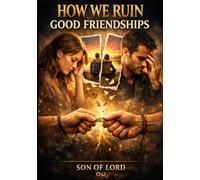 How We Ruin Good Friendships: The Psychology of Ignorance, Love, and Arrogance - And How to Stop Losing the People Who Matter (Vibrational Frequency of Energy)