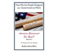 How We the People Designed our Government to Work: The Textbook for our Republic (American Government-For Real)