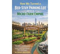 How We Turned a Bed-Stuy Parking Lot into a Micro-Farm Empire: The Story of Community Land Trust Farming and Navigating NYC Zoning Laws