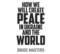 How We Will Create Peace in Ukraine and the World