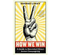 How We Win: A Guide to Nonviolent Direct Action Campaigning (Activist Citizens' Library)