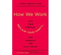How We Work: Live Your Purpose, Reclaim Your Sanity, and Embrace the Daily Grind