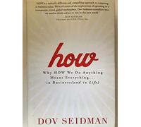 How: Why How We Do Anything Means Everything... in Business (and in Life)