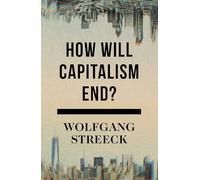 How Will Capitalism End?: Essays on a Failing System