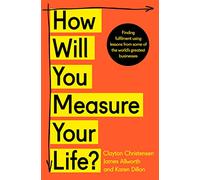 How Will You Measure Your Life?: A thought-provoking approach to measuring life's success
