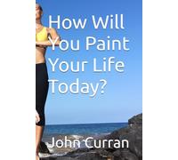 How Will You Paint Your Life Today?