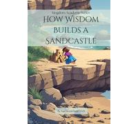 How Wisdom Builds a Sandcastle: 1 (Kingdom Academy)