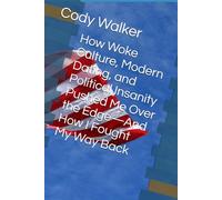 How Woke Culture, Modern Dating, and Political Insanity Pushed Me Over the Edge-And How I Fought My Way Back (FROM COLLAPSE TO COUNTERATTACK SERIES)