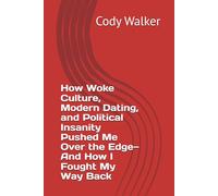 How Woke Culture, Modern Dating, and Political Insanity Pushed Me Over the Edge-And How I Fought My Way Back