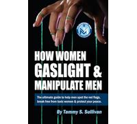 How Women Gaslight And Manipulate Men: The Manicured Mom's ultimate guide to help men spot the red flags, break free from toxic women & protect your peace.