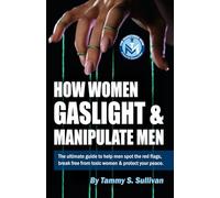 How Women Gaslight And Manipulate Men: The Manicured Mom's ultimate guide to help men spot the red flags, break free from toxic women & protect your peace.