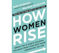 How Women Rise: Break the 12 Habits Holding You Back from Your Next Raise, Promotion, or Job