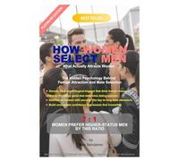 HOW WOMEN SELECT MEN: What Actually Attracts Women ? The Hidden Psychology Behind Female Attraction and Mate Selection