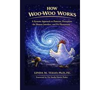 How Woo Woo Works: A Systems Approach to Patterns, Perception, the Human Interface, and Psi Phenomena