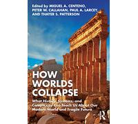 How Worlds Collapse: What History, Systems, and Complexity Can Teach Us About Our Modern World and Fragile Future