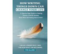 How Writing Things Down Can Change Your Life: A Step-by-Step Guide to Healing Trauma, Grief & Anxiety (Even When Self Healing Feels So Hard)