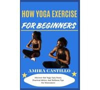 HOW YOGA EXERCISE FOR BEGINNERS: Discover Hot Yoga: Easy Poses, Practical Advice, And Wellness Tips For Newcomers