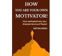 How You Are Your Own Motivator!: Turn Self-belief into Your Greatest Source of Power