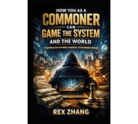 How You as a Commoner Can Game the System and the World: Exploiting the Invisible Loopholes of the Modern World