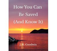 How You Can Be Saved (And Know It) (Books by J. R. Goodwin)